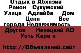 Отдых в Абхазии  › Район ­ Сухумский  › Улица ­ Адлейба  › Дом ­ 298 › Цена ­ 500 - Все города Недвижимость » Другое   . Ненецкий АО,Усть-Кара п.